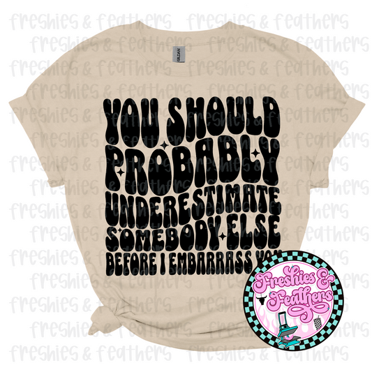 Underestimate Somebody Else Tee